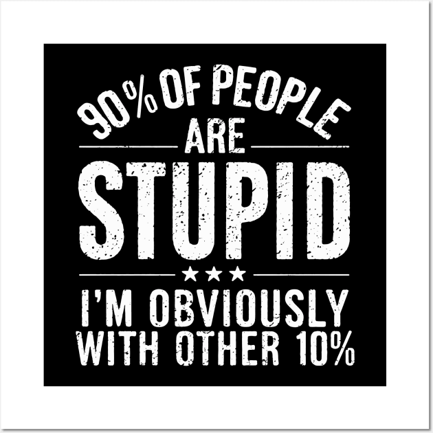 90% of People are STUPID I'm Obviously The Other 10% Funny Sarcastic Humor Adult Joke Wall Art by Shopinno Shirts